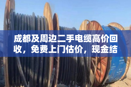 成都及周边二手电缆高价回收，免费上门估价，现金结算！