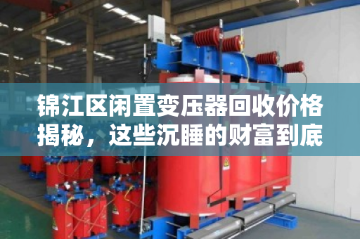 锦江区闲置变压器回收价格揭秘，这些沉睡的财富到底值多少？