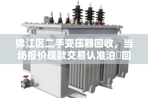 锦江区二手变压器回收，当场报价现款交易认准泊祎回收