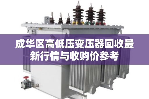 成华区高低压变压器回收最新行情与收购价参考