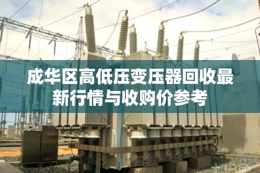 成华区高低压变压器回收最新行情与收购价参考
