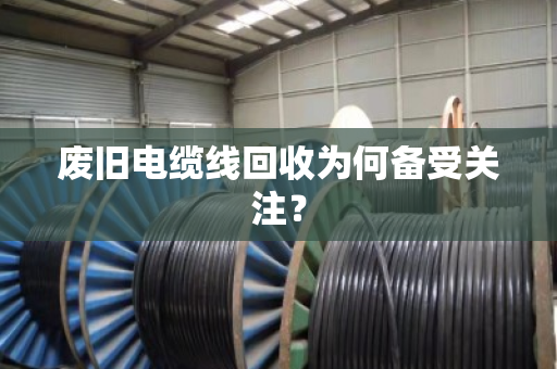 废旧电缆线回收为何备受关注？