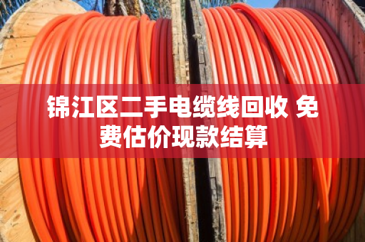 锦江区二手电缆线回收 免费估价现款结算