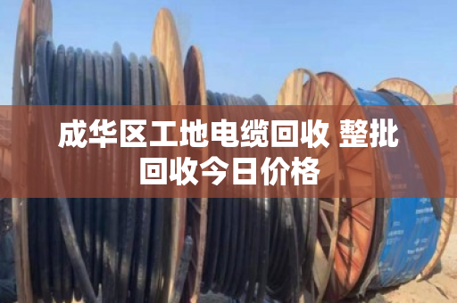 成华区工地电缆回收 整批回收今日价格