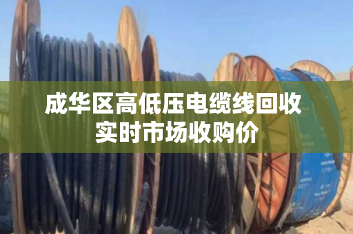 成华区高低压电缆线回收 实时市场收购价