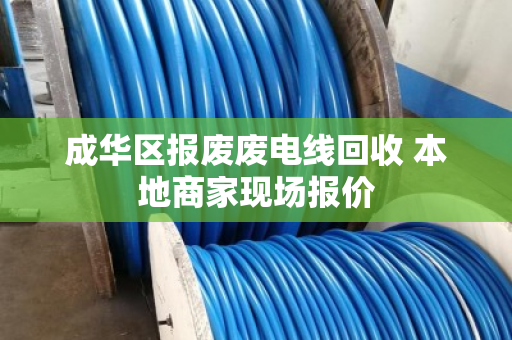 成华区报废废电线回收 本地商家现场报价