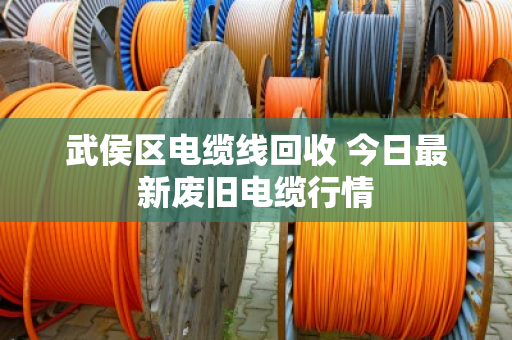 武侯区电缆线回收 今日最新废旧电缆行情