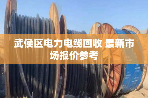 武侯区电力电缆回收 最新市场报价参考