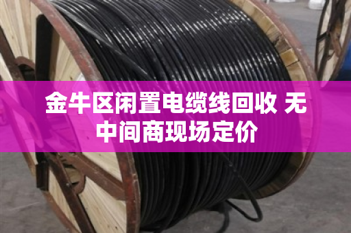 金牛区闲置电缆线回收 无中间商现场定价