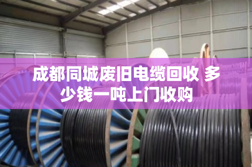 成都同城废旧电缆回收 多少钱一吨上门收购