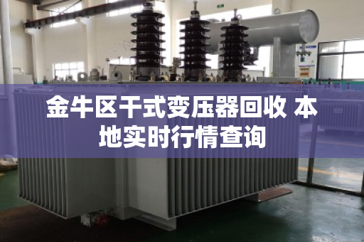 金牛区干式变压器回收 本地实时行情查询