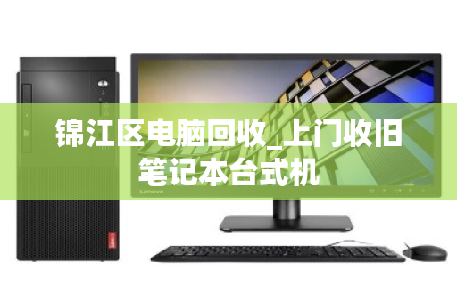锦江区电脑回收_上门收旧笔记本台式机