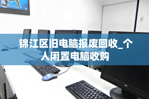  锦江区旧电脑报废回收_个人闲置电脑收购