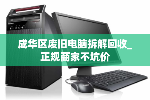 成华区废旧电脑拆解回收_正规商家不坑价