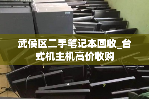 武侯区二手笔记本回收_台式机主机高价收购