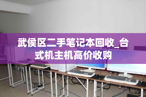 武侯区二手笔记本回收_台式机主机高价收购