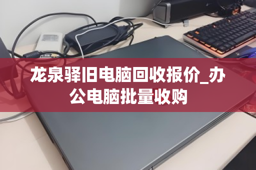 龙泉驿旧电脑回收报价_办公电脑批量收购