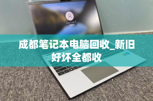 成都笔记本电脑回收_新旧好坏全都收