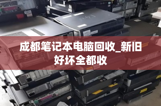 成都笔记本电脑回收_新旧好坏全都收