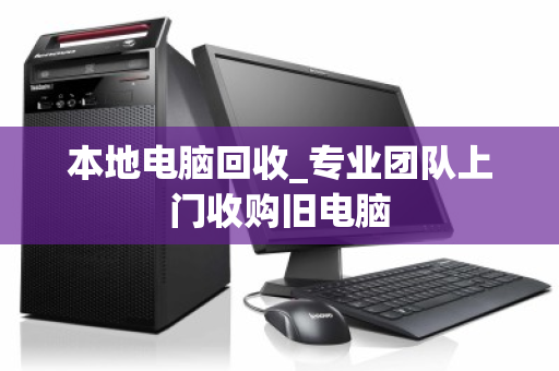 本地电脑回收_专业团队上门收购旧电脑