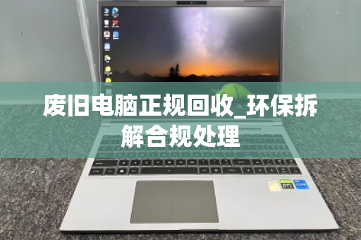 废旧电脑正规回收_环保拆解合规处理